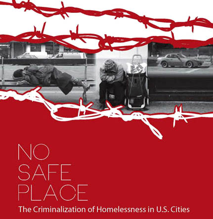 “No Safe Place: The Criminalization of Homelessness in U.S. Cities” is a new report by the National Law Center on Homelessness & Poverty.